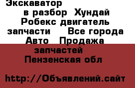 Экскаватор Hyundai Robex 1300 в разбор (Хундай Робекс двигатель запчасти)  - Все города Авто » Продажа запчастей   . Пензенская обл.